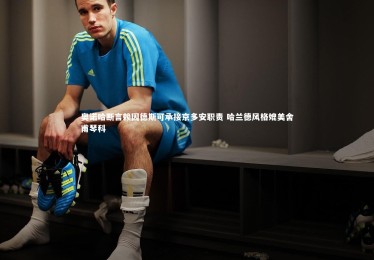 fb体育官网：奥诺哈断言赖因德斯可承接京多安职责 哈兰德风格媲美舍甫琴科