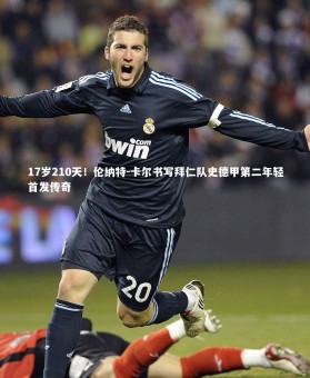 【fb体育】17岁210天！伦纳特-卡尔书写拜仁队史德甲第二年轻首发传奇